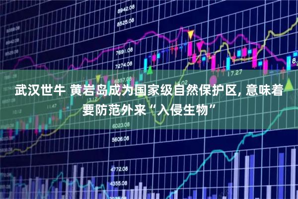 武汉世牛 黄岩岛成为国家级自然保护区, 意味着要防范外来“入侵生物”