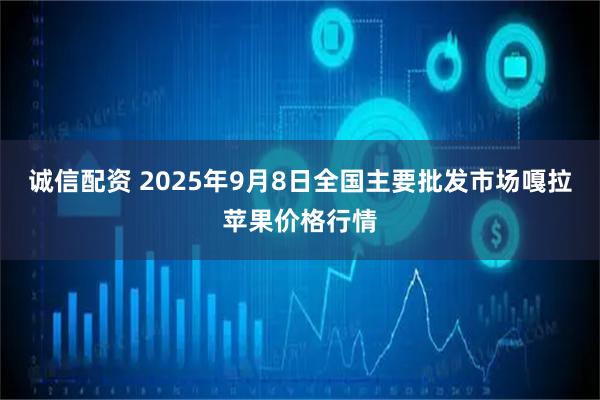 诚信配资 2025年9月8日全国主要批发市场嘎拉苹果价格行情