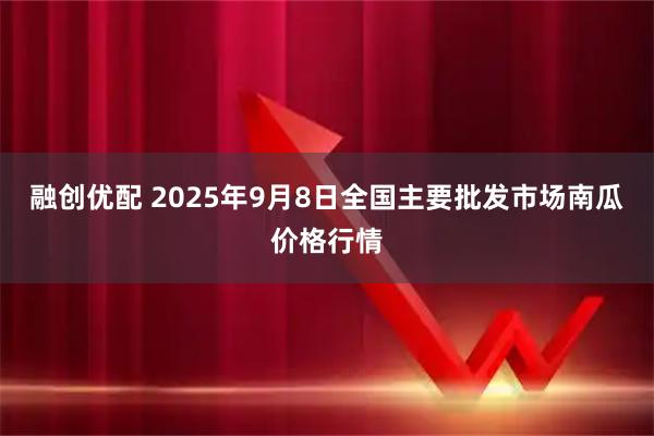 融创优配 2025年9月8日全国主要批发市场南瓜价格行情